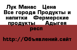 Лук Манас › Цена ­ 8 - Все города Продукты и напитки » Фермерские продукты   . Адыгея респ.